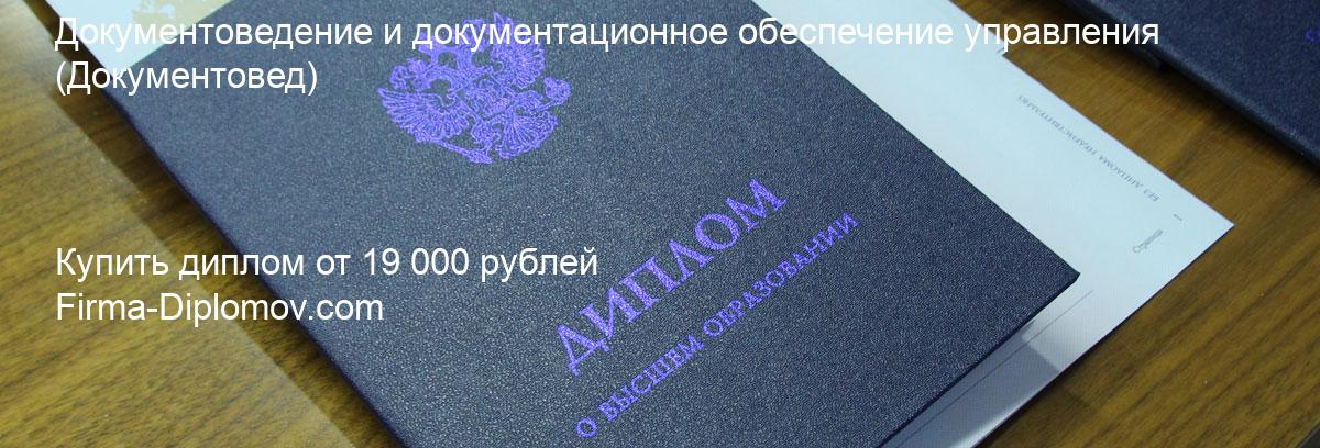 Купить диплом Документоведение и документационное обеспечение управления, купить диплом о высшем образовании в Махачкале