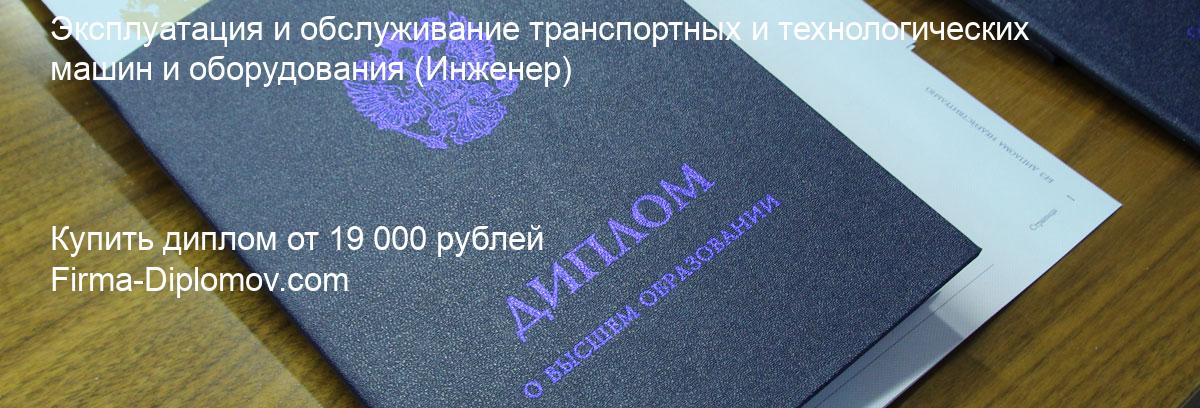 Купить диплом Эксплуатация и обслуживание транспортных и технологических машин и оборудования, купить диплом о высшем образовании в Махачкале